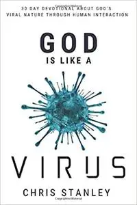 God is Like a Virus: 30 Day Devotional About God's Viral Nature Through Human Interaction