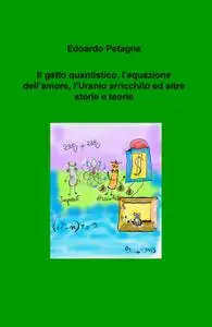 Il gatto quantistico, l’equazione dell’amore, l’Uranio arricchito ed altre storie e teorie