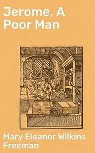 «Jerome, A Poor Man» by Mary Eleanor Wilkins Freeman
