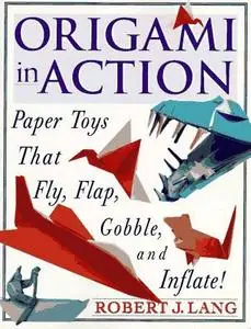 Origami in Action : Paper Toys That Fly, Flap, Gobble, and Inflate