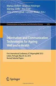 Information and Communication Technologies for Ageing Well and e-Health: First International Conference, ICT4AgeingWell 2015