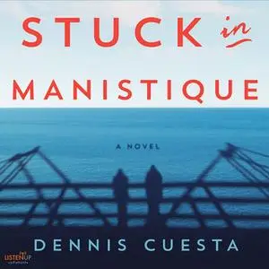 «Stuck in Manistique: A Novel» by Dennis Cuesta