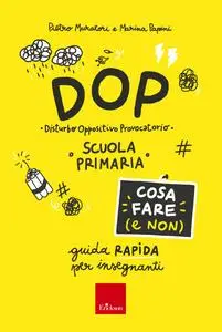 Pietro Muratori, Marina Papini - DOP Disturbo Oppositivo Provocatorio - Cosa fare (e non): Guida rapida per insegnanti - Scuola