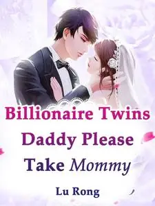 «Billionaire Twins: Daddy, Please Take Mommy» by Lu Rong