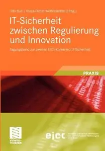 IT-Sicherheit zwischen Regulierung und Innovation: Tagungsband zur zweiten EICT-Konferenz IT-Sicherheit