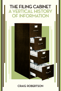 The Filing Cabinet : A Vertical History of Information