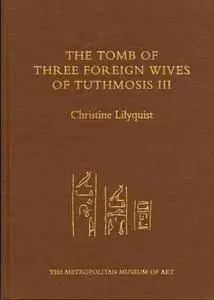 The Tomb of Three Foreign Wives of Tuthmosis III in the Wady Gabbanat El-Qurud (Repost)