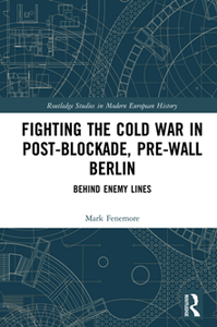 Fighting the Cold War in Post-Blockade, Pre-Wall Berlin : Behind Enemy Lines