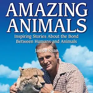 Amazing Animals: Inspiring Stories About the Bond Between Humans and Animals [Audiobook]