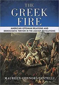 The Greek Fire: American-Ottoman Relations and Democratic Fervor in the Age of Revolutions