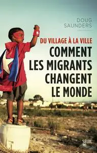 Doug Saunders, "Du village à la ville : Comment les migrants changent le monde"