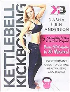 Kettlebell Kickboxing: Every Woman's Guide to Getting Healthy, Sexy, and Strong [Repost]