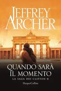 Jeffrey Archer - La saga dei Clifton Vol. 6. Quando sarà il momento