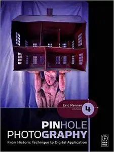 Pinhole Photography, Fourth Edition: From Historic Technique to Digital Application (Repost)
