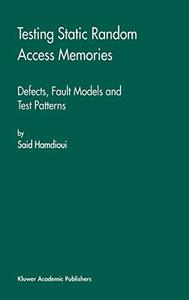 Testing Static Random Access Memories: Defects, Fault Models and Test Patterns