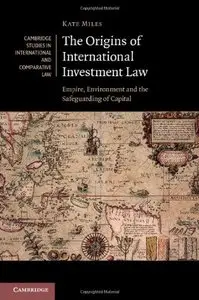 The Origins of International Investment Law: Empire, Environment and the Safeguarding of Capital (repost)