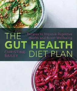 The Gut Health Diet Plan: Recipes to Restore Digestive Health and Boost Wellbeing