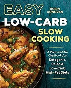 Easy Low Carb Slow Cooking: A Prep-and-Go Cookbook for Ketogenic, Paleo & Low-Carb High-Fat Diets
