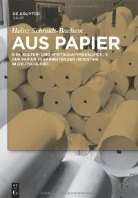 Aus Papier: Eine Kultur- und Wirtschaftsgeschichte der Papier verarbeitenden Industrie in Deutschland