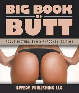 «Big Book Of Butts (Adult Picture Book: Anaconda Edition)» by Speedy Publishing