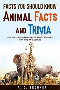 Facts You Should Know: Animal Facts and Trivia: Fun and Fascinating Facts about Animals for Kids and Adults!