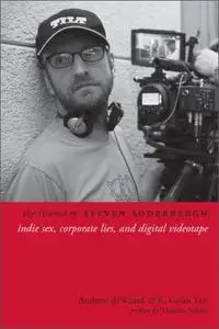 The Cinema of Steven Soderbergh: Indie Sex, Corporate Lies, and Digital Videotape