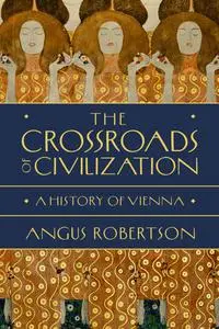 The Crossroads of Civilization: A History of Vienna