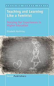 Teaching and Learning Like a Feminist: Storying Our Experiences in Higher Education
