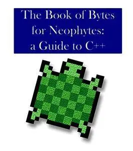 The Book of Bytes for Neophytes: A Guide to C++