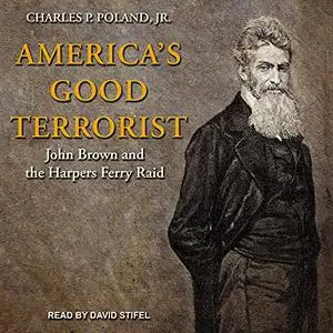 America's Good Terrorist: John Brown and the Harpers Ferry Raid [Audiobook]