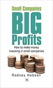 Small Companies, Big Profits: How to make money investing in small companies