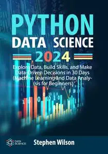 Python Data Science 2024: Explore Data, Build Skills, and Make Data-Driven Decisions in 30 Days