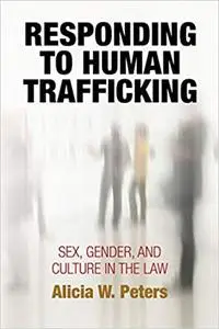 Responding to Human Trafficking: Sex, Gender, and Culture in the Law