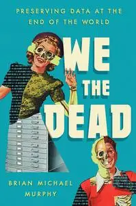 We the Dead: Preserving Data at the End of the World