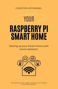 Your Raspberry Pi Smart Home: Setting up your Smart Home with Home Assistant