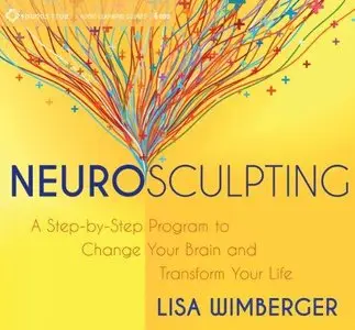 Neurosculpting: A Step-by-step Program to Change Your Brain and Transform Your Life (Audiobook)