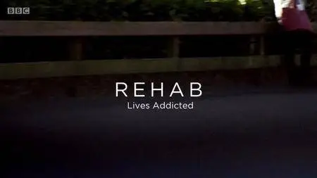 BBC - Rehab: Lives Addicted (2017)