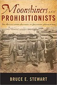 Moonshiners and Prohibitionists: The Battle over Alcohol in Southern Appalachia (Repost)