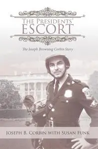The Presidents’ Escort: The Joseph Browning Corbin Story