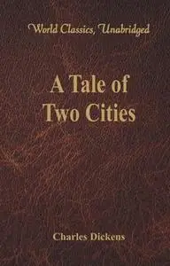 «A Tale of Two Cities (World Classics, Unabridged)» by Charles Dickens