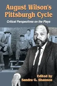 August Wilson's Pittsburgh Cycle: Critical Perspectives on the Plays