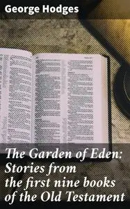 «The Garden of Eden: Stories from the first nine books of the Old Testament» by George Hodges