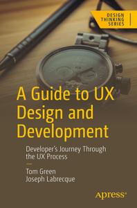 A Guide to UX Design and Development: Developer's Journey Through the UX Process (Design Thinking)