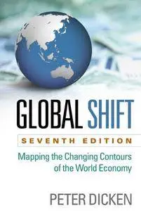Global Shift: Mapping the Changing Contours of the World Economy, Seventh Edition