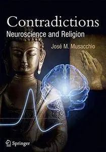 Contradictions: Neuroscience and Religion (Springer Praxis Books) [Repost]