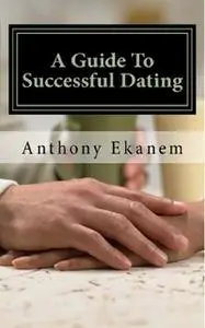 «A Guide to Successful Dating» by Anthony Ekanem