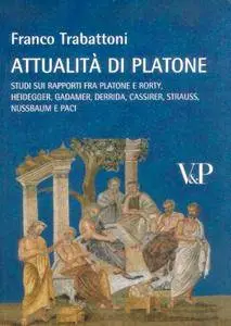 Franco Trabattoni - Attualità di Platone. Studi sui rapporti fra Platone e Rorty, Heidegger, Gadamer, Derrida (2009) [Repos]