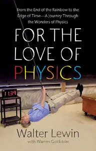 For the Love of Physics: From the End of the Rainbow to the Edge of Time - A Journey Through the Wonders of Physics