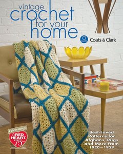Vintage Crochet For Your Home: Best-Loved Patterns for Afghans, Rugs and More