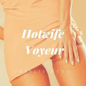 «Hotwife Voyeur» by Charlie Hedo